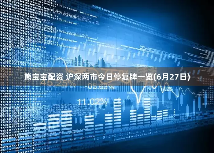 熊宝宝配资 沪深两市今日停复牌一览(6月27日)