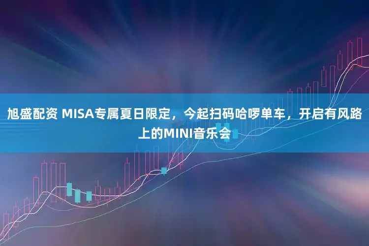 旭盛配资 MISA专属夏日限定，今起扫码哈啰单车，开启有风路上的MINI音乐会