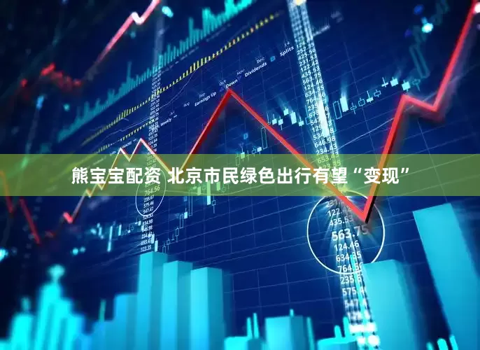熊宝宝配资 北京市民绿色出行有望“变现”